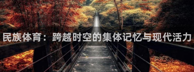 J9官网下载官方客服电话：民族体育：跨越时空的集体记