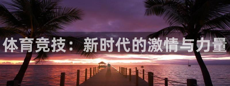 J9官方正版app娱乐代理怎么样：体育竞技：新时代的激情与力