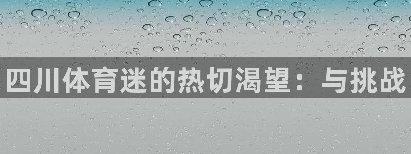 J9官网下载招商电话是多少：四川体育迷的热切渴望：与