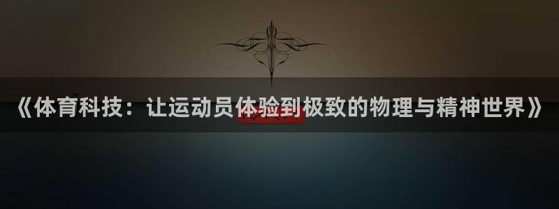 J9官方正版app娱乐是那个系列的台子：《体育科技：让运动员
